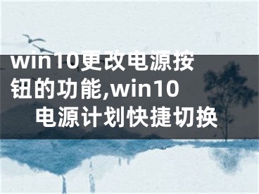 win10更改电源按钮的功能,win10电源计划快捷切换