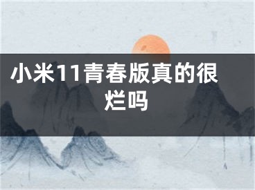 小米11青春版真的很烂吗