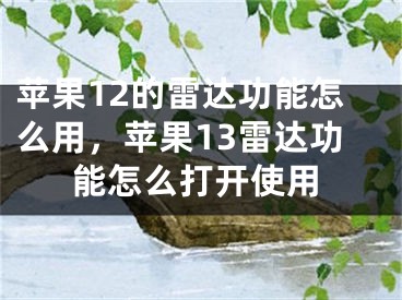 苹果12的雷达功能怎么用，苹果13雷达功能怎么打开使用 