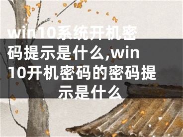 win10系统开机密码提示是什么,win10开机密码的密码提示是什么