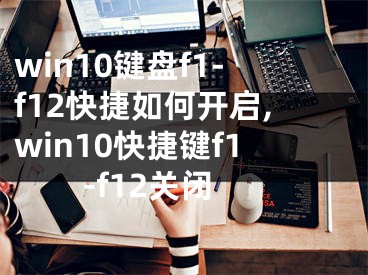 win10键盘f1-f12快捷如何开启,win10快捷键f1-f12关闭