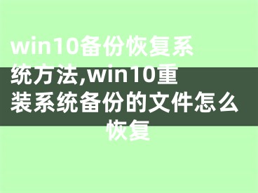 win10备份恢复系统方法,win10重装系统备份的文件怎么恢复