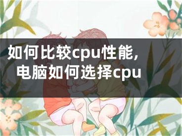 如何比较cpu性能,电脑如何选择cpu