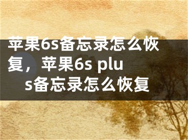 苹果6s备忘录怎么恢复，苹果6s plus备忘录怎么恢复