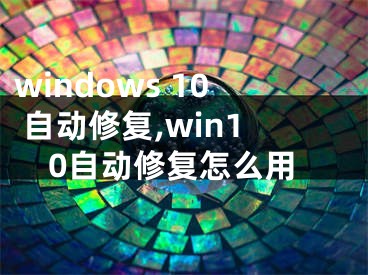 windows 10 自动修复,win10自动修复怎么用