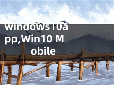 windows10app,Win10 Mobile