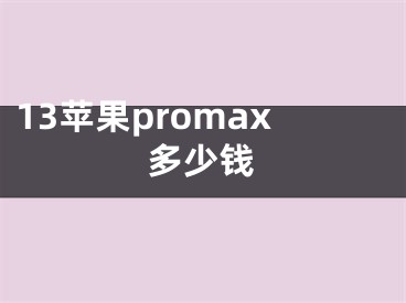 13苹果promax多少钱