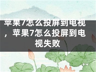 苹果7怎么投屏到电视，苹果7怎么投屏到电视失败