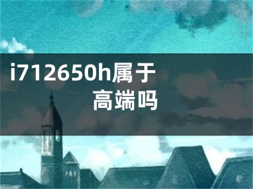 i712650h属于高端吗