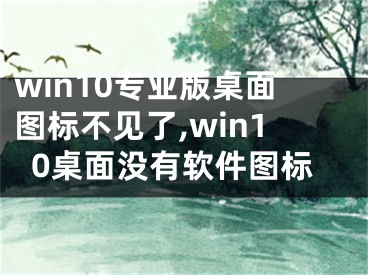 win10专业版桌面图标不见了,win10桌面没有软件图标