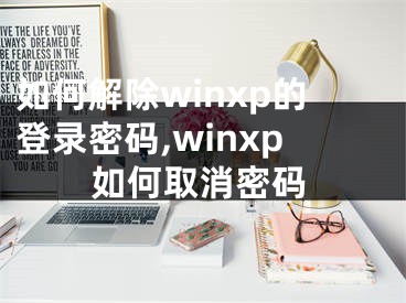 如何解除winxp的登录密码,winxp如何取消密码