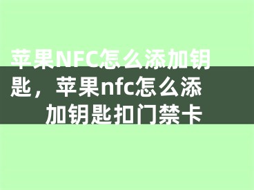 苹果NFC怎么添加钥匙，苹果nfc怎么添加钥匙扣门禁卡