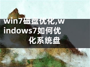 win7磁盘优化,windows7如何优化系统盘