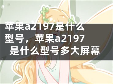 苹果a2197是什么型号，苹果a2197是什么型号多大屏幕