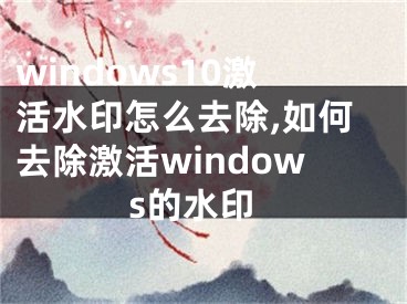 windows10激活水印怎么去除,如何去除激活windows的水印
