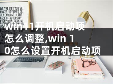 win11开机启动项怎么调整,win 10怎么设置开机启动项