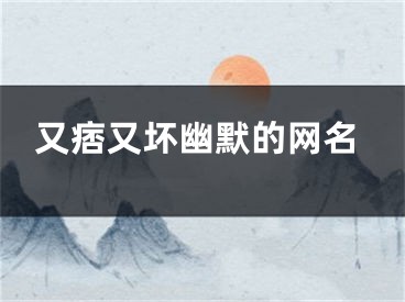 又痞又坏幽默的网名