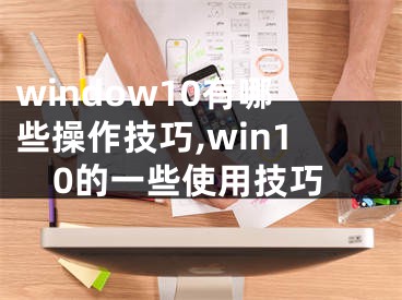 window10有哪些操作技巧,win10的一些使用技巧