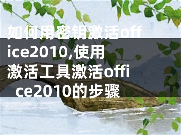 如何用密钥激活office2010,使用激活工具激活office2010的步骤