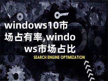 windows10市场占有率,windows市场占比