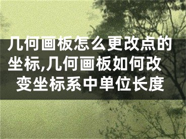 几何画板怎么更改点的坐标,几何画板如何改变坐标系中单位长度