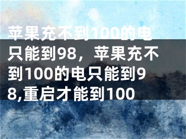 苹果充不到100的电只能到98，苹果充不到100的电只能到98,重启才能到100