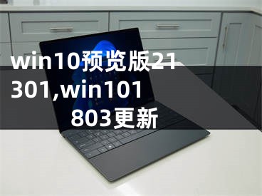 win10预览版21301,win101803更新