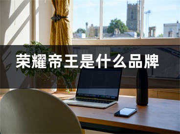荣耀帝王是什么品牌