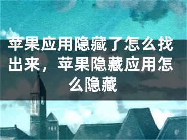 苹果应用隐藏了怎么找出来，苹果隐藏应用怎么隐藏