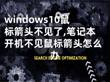 windows10鼠标箭头不见了,笔记本开机不见鼠标箭头怎么办