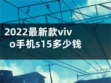 2022最新款vivo手机s15多少钱