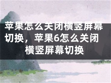 苹果怎么关闭横竖屏幕切换，苹果6怎么关闭横竖屏幕切换