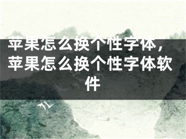 苹果怎么换个性字体，苹果怎么换个性字体软件