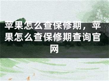 苹果怎么查保修期，苹果怎么查保修期查询官网