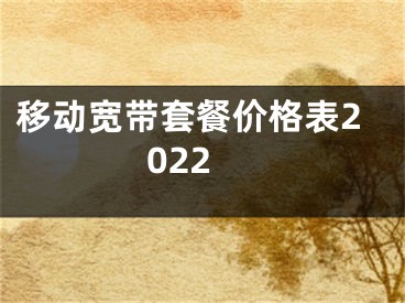 移动宽带套餐价格表2022