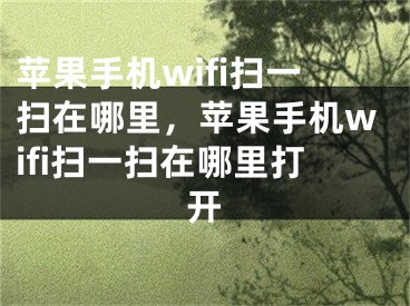 苹果手机wifi扫一扫在哪里，苹果手机wifi扫一扫在哪里打开