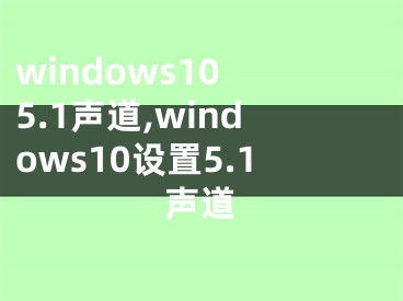 windows10 5.1声道,windows10设置5.1声道