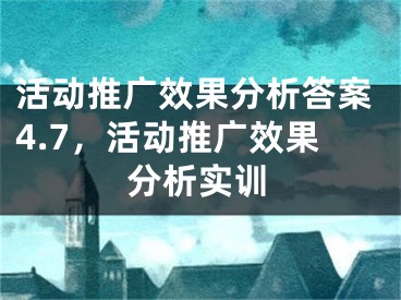 活动推广效果分析答案4.7，活动推广效果分析实训