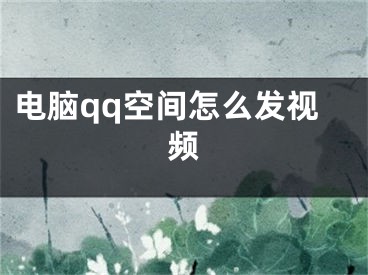 电脑qq空间怎么发视频