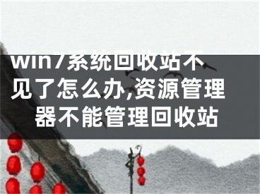 win7系统回收站不见了怎么办,资源管理器不能管理回收站