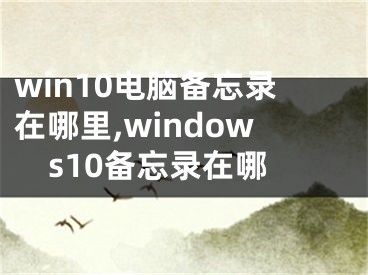 win10电脑备忘录在哪里,windows10备忘录在哪