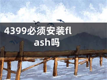 4399必须安装flash吗