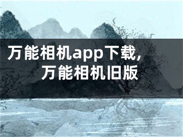 万能相机app下载,万能相机旧版