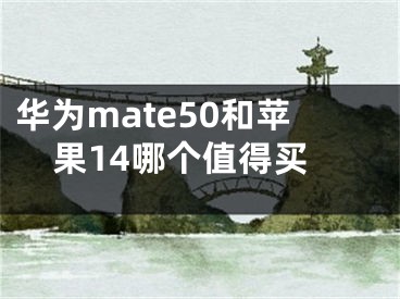 华为mate50和苹果14哪个值得买