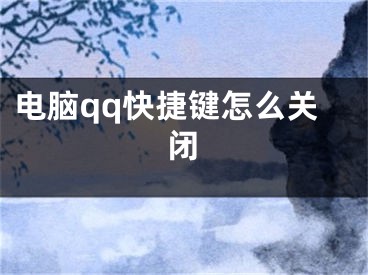 电脑qq快捷键怎么关闭