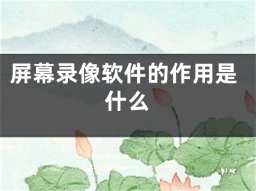 屏幕录像软件的作用是什么