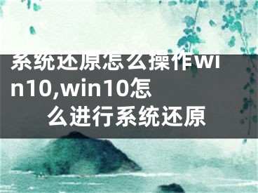 系统还原怎么操作win10,win10怎么进行系统还原