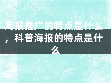 海报推广的特点是什么，科普海报的特点是什么