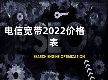 电信宽带2022价格表 