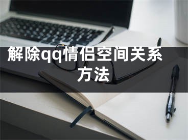 解除qq情侣空间关系方法